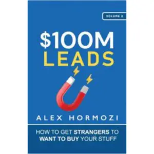 $100M Leads: How To Get Strangers To Want To Buy Your Stuff