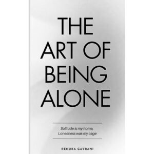 The Art Of Being Alone: Solitude Is My Home, Loneliness Was My Cage