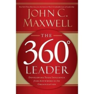 The 360 Degree Leader: Developing Your Influence From Anywhere in the Organization