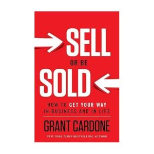 Sell Or Be Sold – How To Get Your Way In Business And In Life