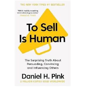 To Sell Is Human: The Surprising Truth About Persuading, Convincing, and Influencing Others